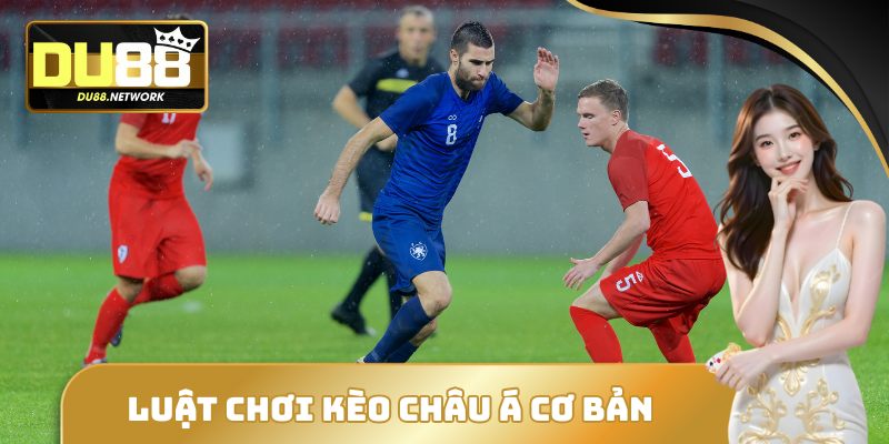 Luật chơi kèo Châu Á cơ bản