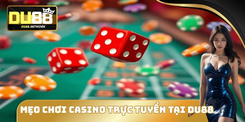 Mẹo Chơi Casino Trực Tuyến Tại DU88 Dễ Thắng