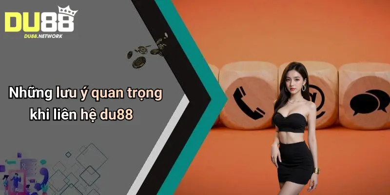 Những lưu ý quan trọng khi liên hệ du88
